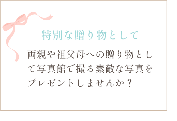 特別な贈り物として 両親や祖父母への贈り物として写真館で撮る素敵な写真をプレゼントしませんか？